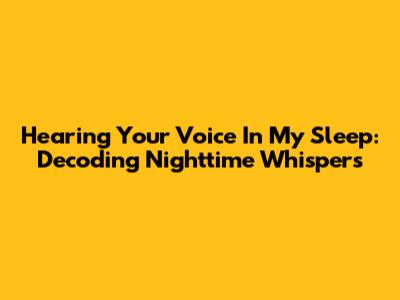 Hearing Your Voice In My Sleep: Decoding Nighttime Whispers