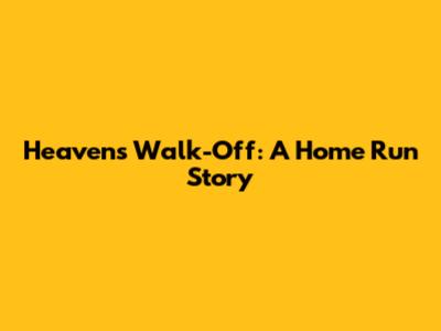 Heaven's Walk-Off: A Home Run Story