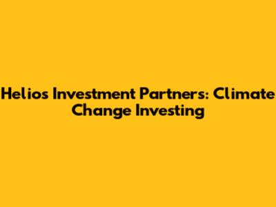 Helios Investment Partners: Climate Change Investing