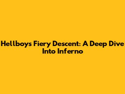 Hellboy's Fiery Descent: A Deep Dive Into Inferno