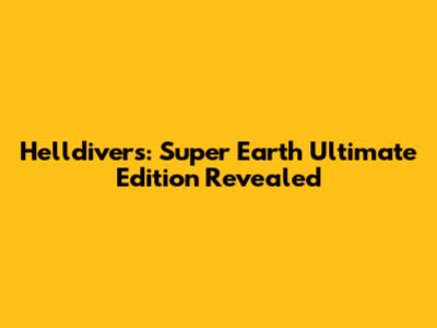 Helldivers: Super Earth Ultimate Edition Revealed