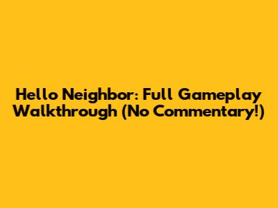 Hello Neighbor: Full Gameplay Walkthrough (No Commentary!)
