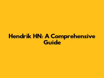 Hendrik HN: A Comprehensive Guide