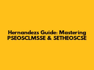 Hernandez's Guide: Mastering PSEOSCLMSSE & SETHEOSCSE