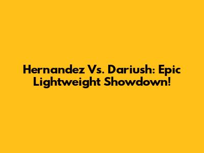 Hernandez Vs. Dariush: Epic Lightweight Showdown!