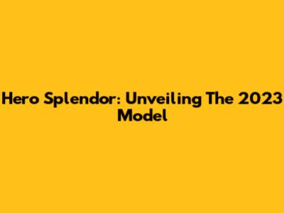 Hero Splendor: Unveiling The 2023 Model