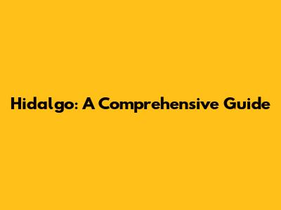 Hidalgo: A Comprehensive Guide