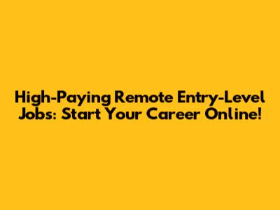 High-Paying Remote Entry-Level Jobs: Start Your Career Online!