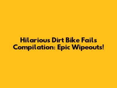 Hilarious Dirt Bike Fails Compilation: Epic Wipeouts!