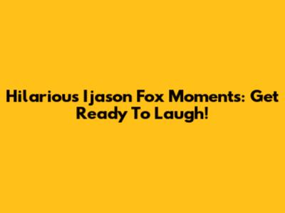 Hilarious Ijason Fox Moments: Get Ready To Laugh!