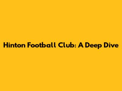 Hinton Football Club: A Deep Dive