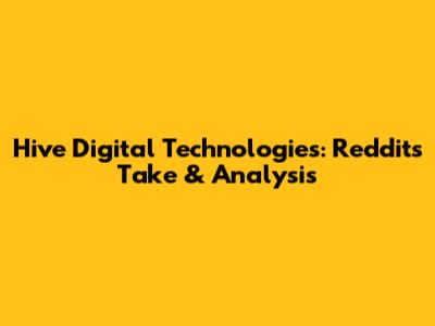 Hive Digital Technologies: Reddit's Take & Analysis