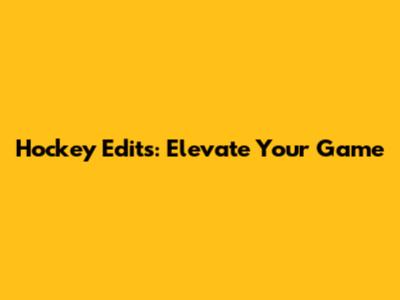 Hockey Edits: Elevate Your Game