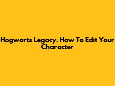 Hogwarts Legacy: How To Edit Your Character