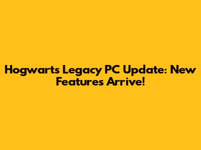 Hogwarts Legacy PC Update: New Features Arrive!