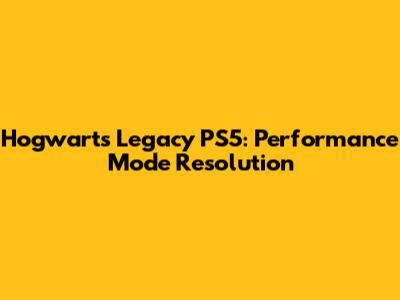 Hogwarts Legacy PS5: Performance Mode Resolution