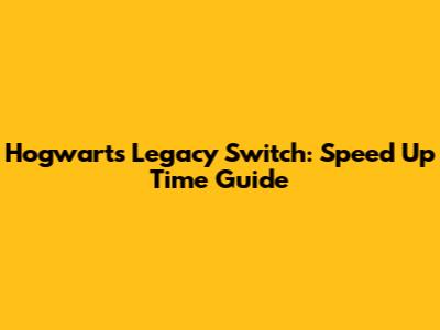 Hogwarts Legacy Switch: Speed Up Time Guide
