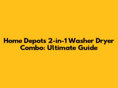 Home Depot's 2-in-1 Washer Dryer Combo: Ultimate Guide