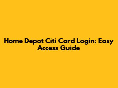 Home Depot Citi Card Login: Easy Access Guide