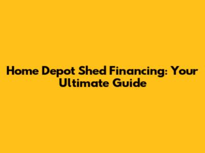 Home Depot Shed Financing: Your Ultimate Guide