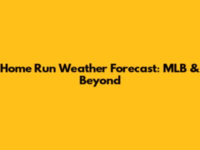 Home Run Weather Forecast: MLB & Beyond