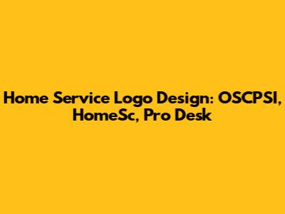Home Service Logo Design: OSCPSI, HomeSc, Pro Desk