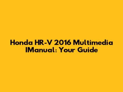 Honda HR-V 2016 Multimedia IManual: Your Guide