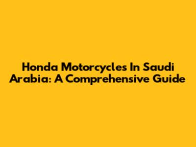 Honda Motorcycles In Saudi Arabia: A Comprehensive Guide