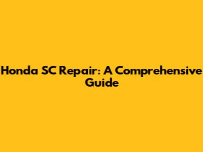 Honda SC Repair: A Comprehensive Guide