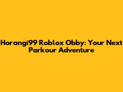 Horangi99 Roblox Obby: Your Next Parkour Adventure