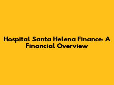 Hospital Santa Helena Finance: A Financial Overview