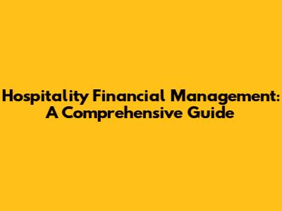 Hospitality Financial Management: A Comprehensive Guide