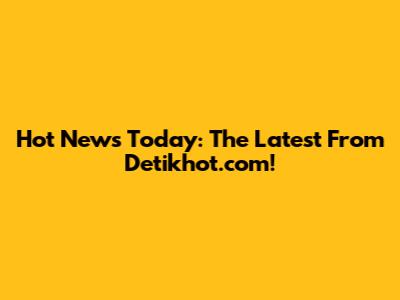 Hot News Today: The Latest From Detikhot.com!