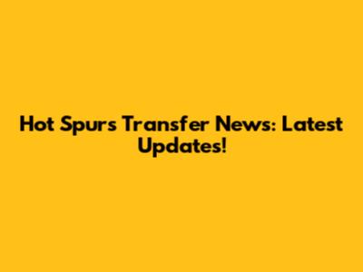 Hot Spurs Transfer News: Latest Updates!