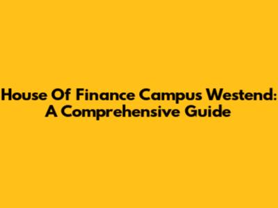 House Of Finance Campus Westend: A Comprehensive Guide