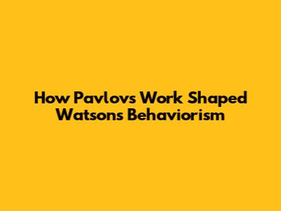 How Pavlov's Work Shaped Watson's Behaviorism