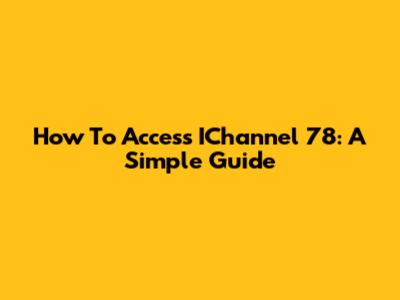 How To Access IChannel 78: A Simple Guide