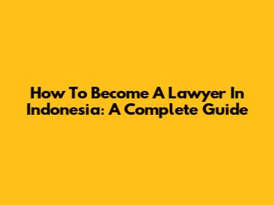 How To Become A Lawyer In Indonesia: A Complete Guide