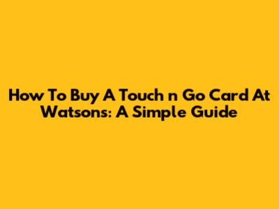 How To Buy A Touch 'n Go Card At Watsons: A Simple Guide
