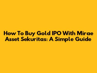 How To Buy Gold IPO With Mirae Asset Sekuritas: A Simple Guide