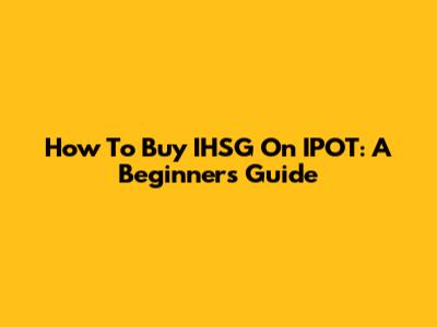 How To Buy IHSG On IPOT: A Beginner's Guide
