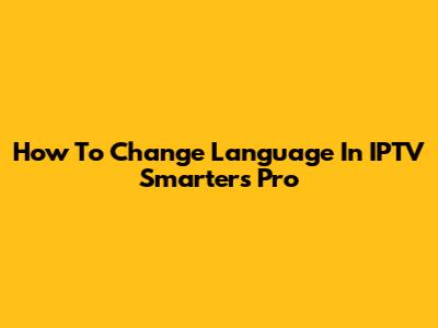 How To Change Language In IPTV Smarters Pro