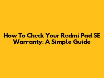 How To Check Your Redmi Pad SE Warranty: A Simple Guide