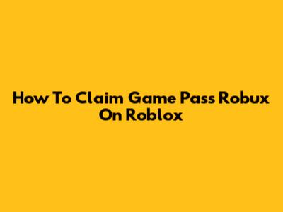 How To Claim Game Pass Robux On Roblox