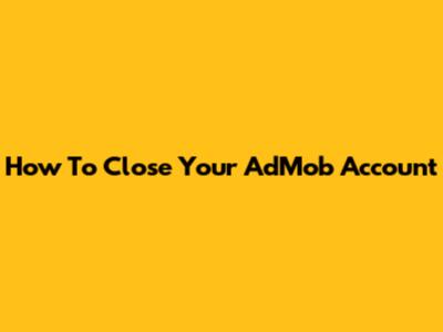 How To Close Your AdMob Account