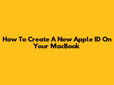 How To Create A New Apple ID On Your MacBook