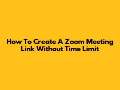 How To Create A Zoom Meeting Link Without Time Limit