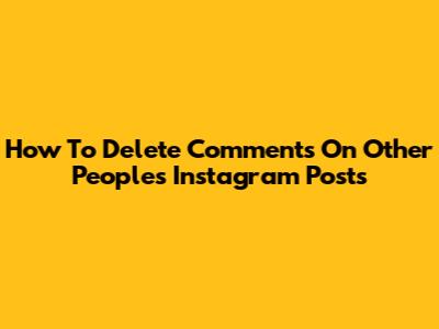 How To Delete Comments On Other People's Instagram Posts