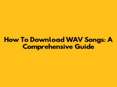 How To Download WAV Songs: A Comprehensive Guide