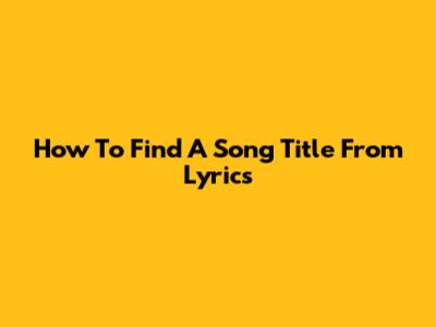 How To Find A Song Title From Lyrics